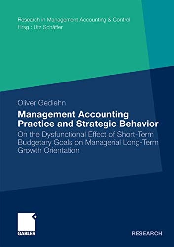 Management Accounting Practice and Strategic Behavior: On the Dysfunctional Effect of Short-Term Budgetary Goals on Managerial Long-Term Growth ... Accounting & Control) (German Edition)