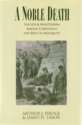 A Noble Death: Suicide and Martyrdom Among Christians and Jews in Antiquity