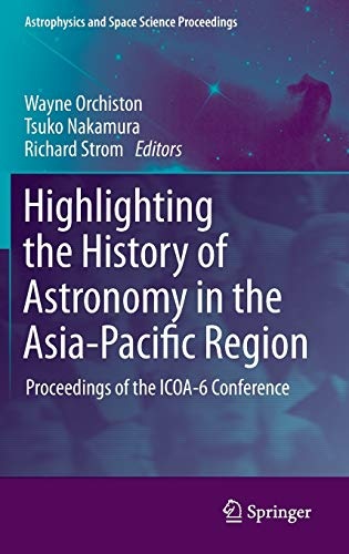 Highlighting the History of Astronomy in the Asia-Pacific Region: Proceedings of the ICOA-6 Conference (Astrophysics and Space Science Proceedings)