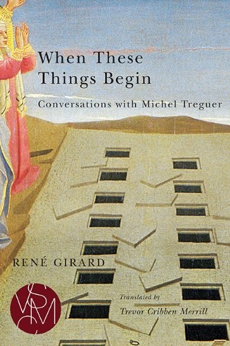 When These Things Begin: Conversations with Michel Treguer (Studies in Violence, Mimesis, & Culture)