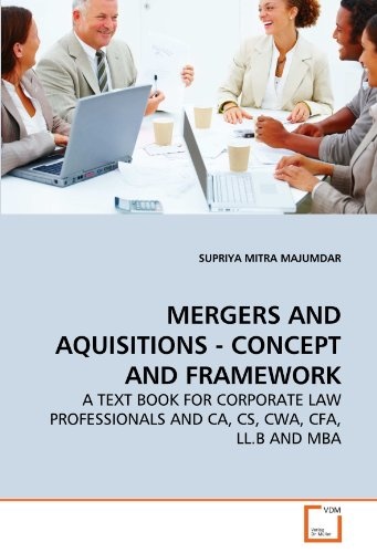 MERGERS AND AQUISITIONS - CONCEPT AND FRAMEWORK: A TEXT BOOK FOR CORPORATE LAW PROFESSIONALS AND CA, CS, CWA, CFA, LL.B AND MBA