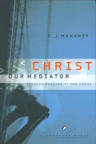 Christ Our Mediator: Finding Passion at the Cross (LifeChange Books)