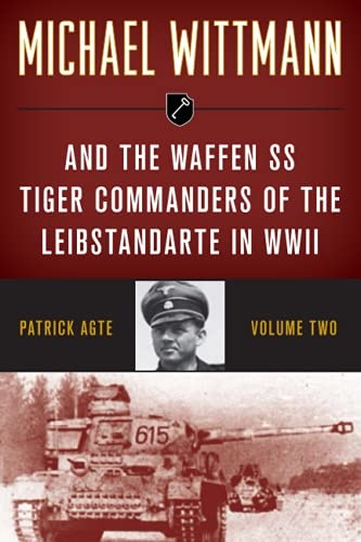 Michael Wittmann & the Waffen SS Tiger Commanders of the Leibstandarte in WWII, Volume 2, 2021 Edition