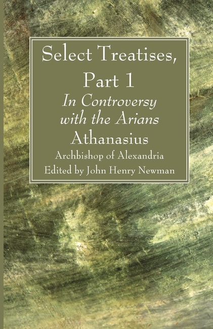 Select Treatises, Part 1: In Controversy with the Arians