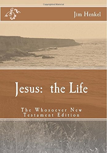 Jesus: the Life: The Whosoever New Testament Edition