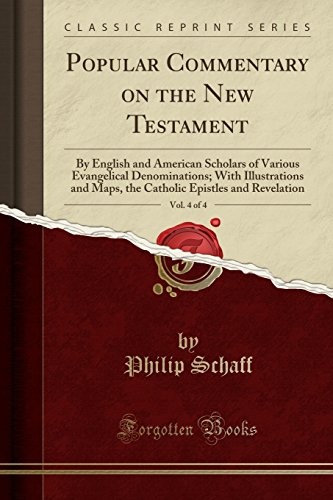 Popular Commentary on the New Testament, Vol. 4 of 4: By English and American Scholars of Various Evangelical Denominations; With Illustrations and ... Epistles and Revelation (Classic Reprint)