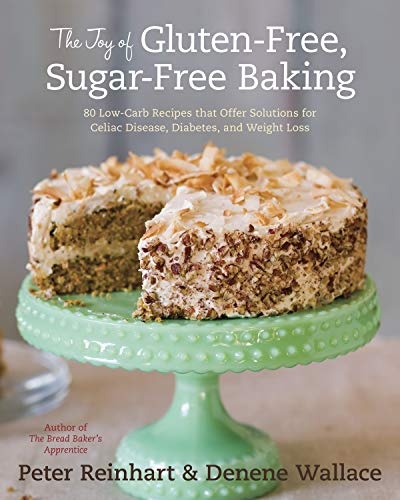 The Joy of Gluten-Free, Sugar-Free Baking: 80 Low-Carb Recipes that Offer Solutions for Celiac Disease, Diabetes, and Weight Loss