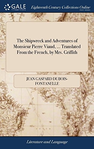 The Shipwreck and Adventures of Monsieur Pierre Viaud, ... Translated from the French, by Mrs. Griffith
