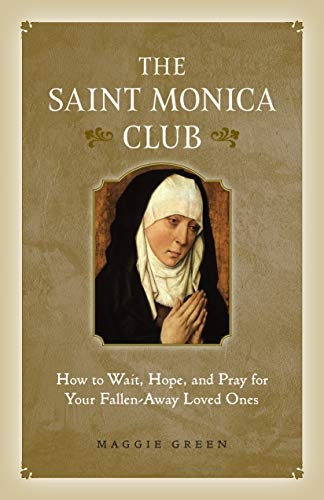 Saint Monica Club: How to Wait, Hope, and Pray for Your Fallen-Away Loved Ones