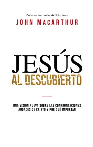 JesÃºs al descubierto: Una visiÃ³n nueva sobre las confrontaciones audaces de Cristo y por quÃ© importan (Spanish Edition)