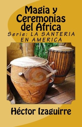 Magia y Ceremonias del Ãfrica (LA SANTERIA: Tradicion Africana) (Volume 1) (Spanish Edition)
