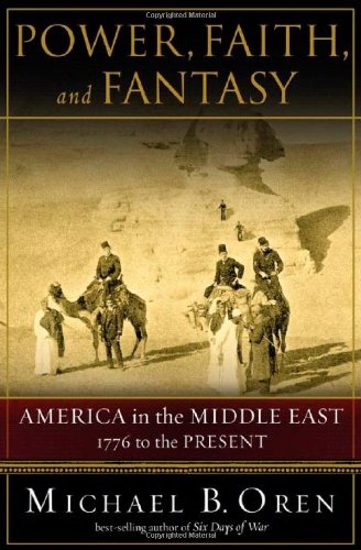 Power, Faith, and Fantasy: America in the Middle East, 1776 to the Present
