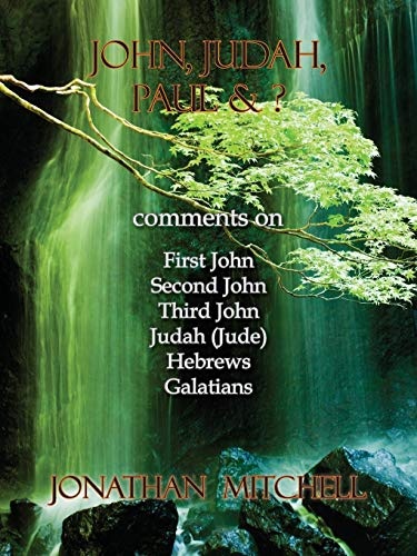 John, Judah, Paul & ?: Comments on First John, Second John, Third John, Judah (Jude), Hebrews, Galatians