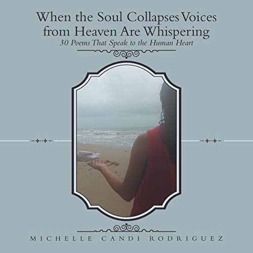 When the Soul Collapses Voices from Heaven Are Whispering: 30 Poems That Speak to the Human Heart
