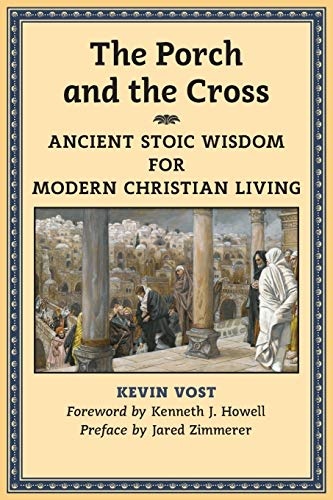 The Porch and the Cross: Ancient Stoic Wisdom for Modern Christian Living