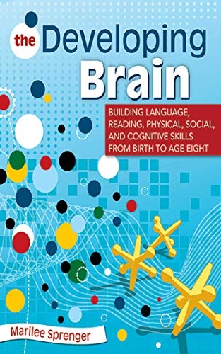 The Developing Brain: Building Language, Reading, Physical, Social, and Cognitive Skills from Birth to Age Eight