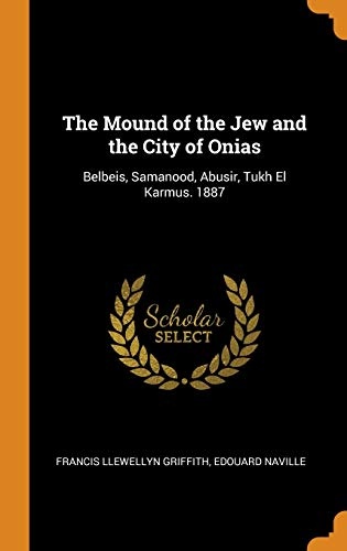 The Mound of the Jew and the City of Onias: Belbeis, Samanood, Abusir, Tukh El Karmus. 1887