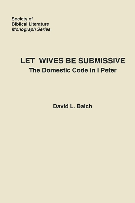 Let Wives Be Submissive: The Domestic Code in I Peter (Society of Biblical Literature, Monograph Series, No. 26)