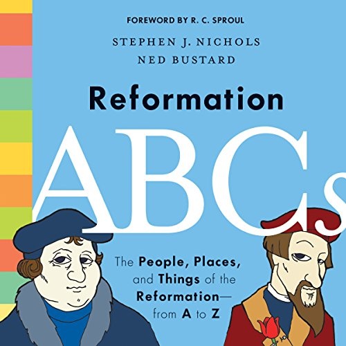Reformation ABCs: The People, Places, and Things of the Reformationâfrom A to Z
