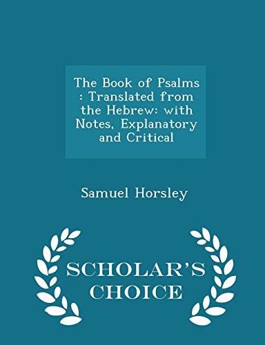 The Book of Psalms: Translated from the Hebrew: with Notes, Explanatory and Critical - Scholar's Choice Edition