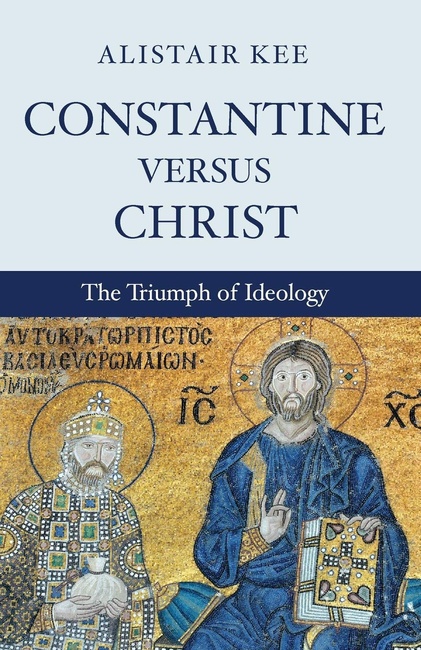 Constantine versus Christ: The Triumph of Ideology