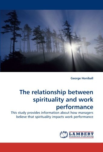 The relationship between spirituality and work performance: This study provides information about how managers believe that spirituality impacts work performance