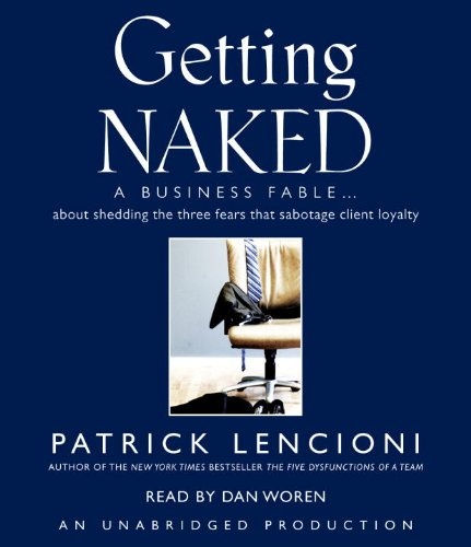 Getting Naked: A Business Fable About Shedding the Three Fears That Sabotage Client Loyalty