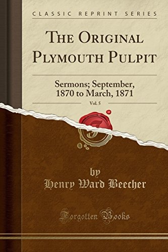 The Original Plymouth Pulpit, Vol. 5: Sermons; September, 1870 to March, 1871 (Classic Reprint)