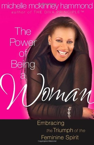 The Power of Being a Woman: Embracing the Triumph of the Feminine Spirit (Hammond, Michelle Mckinney)