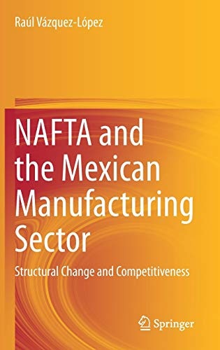 NAFTA and the Mexican Manufacturing Sector: Structural Change and Competitiveness