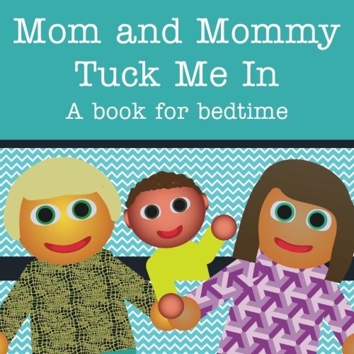Mom and Mommy Tuck Me In!: A book for bedtime (Books Just For Us) (Volume 1)