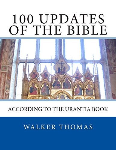 100 Updates of the Bible: According to the Urantia Book (PEACE PLEASE: 1,000 Proposals to Transform the Planet and Usher in a New Age of Peace and Prosperity for All - No Exceptions)
