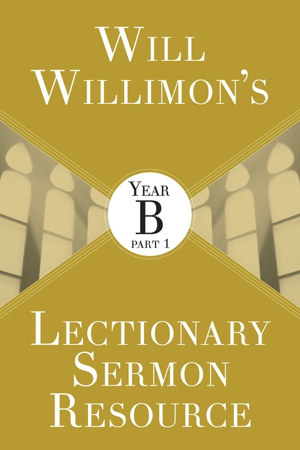 Will Willimons Lectionary Sermon Resource: Year B Part 1