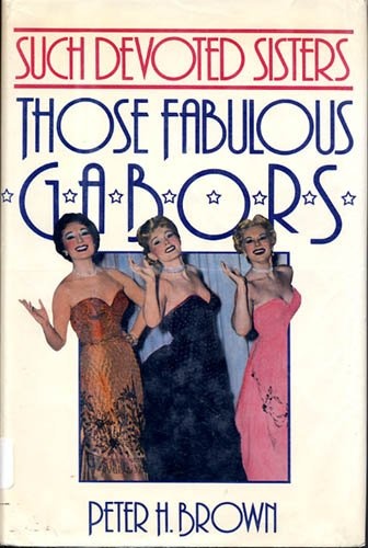 Such Devoted Sisters: Those Fabulous Gabors