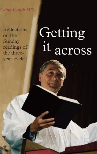 Getting It Across: Reflections on the Sunday Readings of the Three-Year Cycle