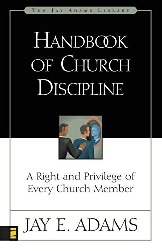 Handbook of Church Discipline: A Right and Privilege of Every Church Member (Jay Adams Library)