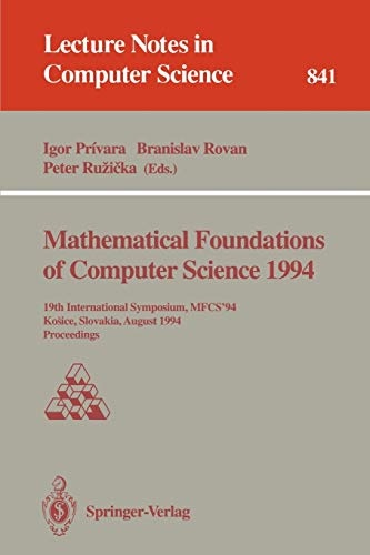 Mathematical Foundations of Computer Science 1994: 19th International Symposium, MFCS'94, Kosice, Slovakia, August 22 - 26, 1994. Proceedings (Lecture Notes in Computer Science, 841)