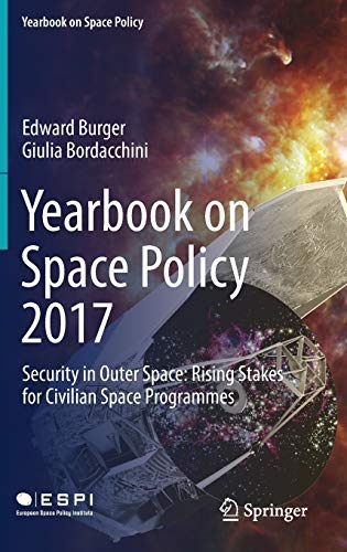 Yearbook on Space Policy 2017: Security in Outer Space: Rising Stakes for Civilian Space Programmes