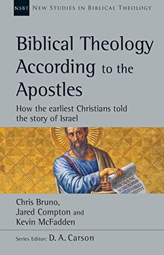 Biblical Theology According to the Apostles: How the Earliest Christians Told the Story of Israel (New Studies in Biblical Theology, Volume 52)