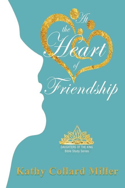 At the Heart of Friendship (Daughter of the King Bible Study)