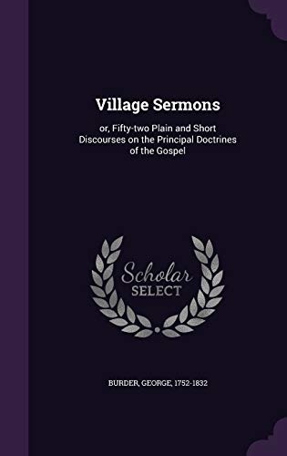Village Sermons: or, Fifty-two Plain and Short Discourses on the Principal Doctrines of the Gospel