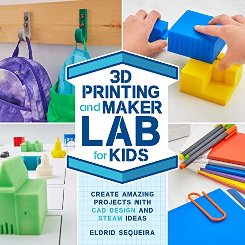 3D Printing and Maker Lab for Kids: Create Amazing Projects with CAD Design and STEAM Ideas (Lab for Kids, 22)