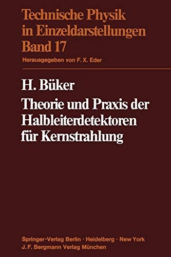 Theorie und Praxis der Halbleiterdetektoren fÃ¼r Kernstrahlung (Technische Physik in Einzeldarstellungen, 17) (German Edition)