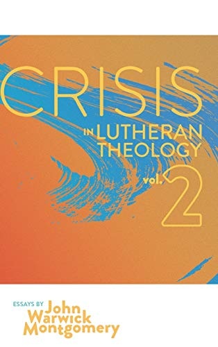 Crisis in Lutheran Theology, Vol. 2: The Validity and Relevance of Historic Lutheranism vs. Its Contemporary Rivals