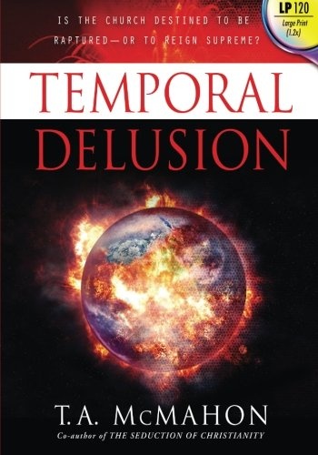 Temporal Delusion (Large Print): Is the Church Destined to Be Raptured â or to Reign Supreme?