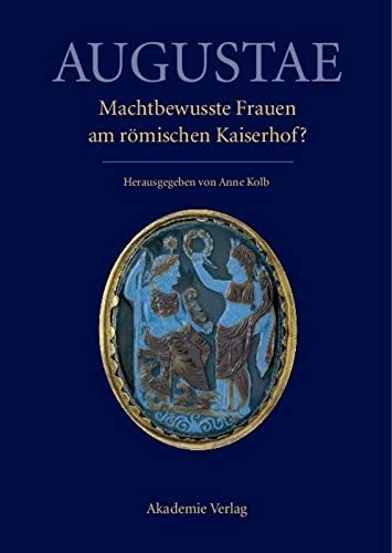 Augustae. Machtbewusste Frauen am rÃ¶mischen Kaiserhof? (German Edition)