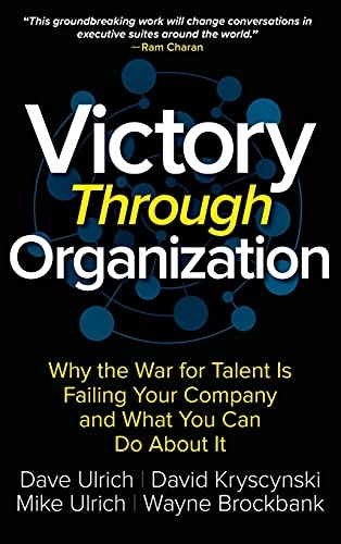 Victory Through Organization: Why the War for Talent is Failing Your Company and What You Can Do About It