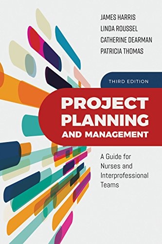 Project Planning and Management: A Guide for Nurses and Interprofessional Teams: A Guide for Nurses and Interprofessional Teams