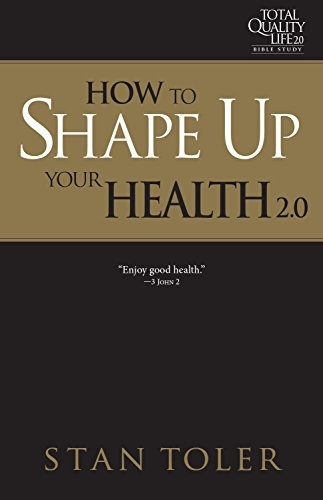 How to Shape Up Your Health (TQL 2.0 Bible Study Series): Strategies For Purposeful Living