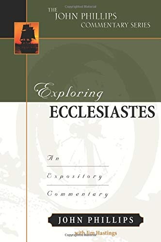 Exploring Ecclesiastes: An Expository Commentary (John Phillips Commentary)